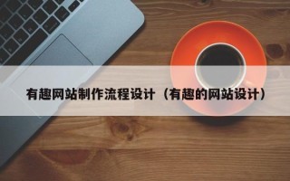 五家渠有趣网站制作流程设计（有趣的网站设计）
