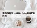 五家渠花店的网页设计HTML（html制作花店网页）