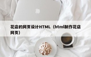 五家渠花店的网页设计HTML（html制作花店网页）
