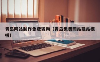 五家渠青岛网站制作免费咨询（青岛免费网站建站模板）